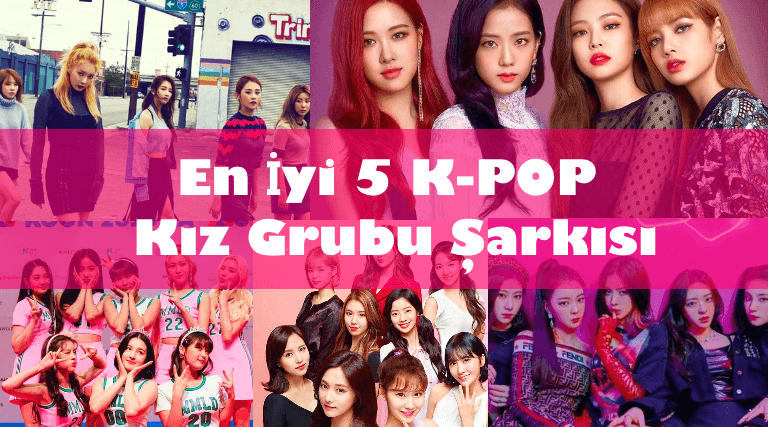 En İyi 5 K-POP Kız Grubu Şarkısı 2019
