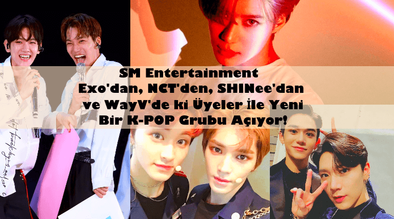 SM Entertainment EXO, NCT, SHINee ve WayV Üyeler ile Yeni Bir Erkek K-POP Grubu Kuruyor!