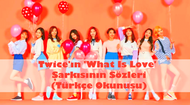 Twice ‘What Is Love’ Şarkı Sözleri (Türkçe Okunuşu)