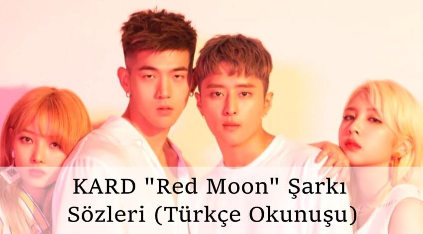 KARD “Red Moon” Şarkı Sözleri (Türkçe Okunuşu)