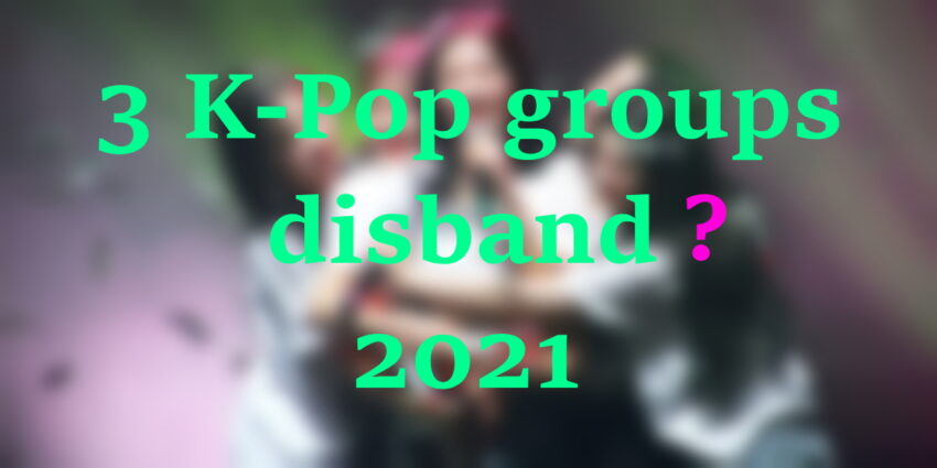 3 K-Pop groups that are potentially disband in 2021 😱